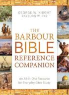 The Barbour Bible Reference Companion: An All-In-One Resource for Everyday Bible Study di George W. Knight, Rayburn W. Ray edito da Barbour Publishing