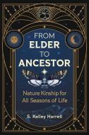 From Elder to Ancestor: Nature Kinship for All Seasons of Life di S. Kelley Harrell edito da DESTINY BOOKS