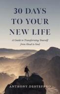 30 Days to Life Everlasting: A Guide to Transforming Yourself from Head to Soul di Anthony Destefano edito da SOPHIA INST PR