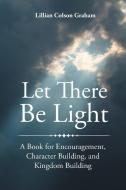 Let There Be Light di Lillian Colson Graham edito da Christian Faith Publishing, Inc
