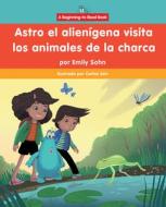 Astro El Alienígena Visita Los Animales de la Charca (Astro the Alien Visits Pond Animals) di Emily Sohn edito da Rosen Publishing Group, Inc