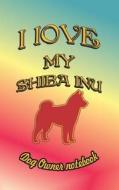 I Love My Shiba Inu - Dog Owner Notebook: Doggy Style Designed Pages for Dog Owner to Note Training Log and Daily Advent di Crazy Dog Lover edito da LIGHTNING SOURCE INC