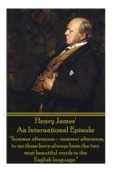 Henry James' an International Episode: Summer Afternoon-Summer Afternoon; To Me Those Have Always Been the Two Most Beautiful Words in the English Lan di Henry James edito da Word to the Wise