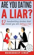 Are You Dating a Liar?: 12 Handwriting Strokes that Reveal You are Dating a Liar di Manhardeep Singh edito da LIGHTNING SOURCE INC
