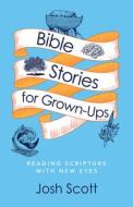 Bible Stories for Grown-Ups di Josh Scott edito da ABINGDON PR