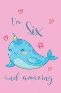 I'm Six and Amazing Narwhal Notebook: Super Kawaii Narwhal Composition Book Journal Diary Notepad for 6 Year Old Girls t di Narwhal Notebooks edito da INDEPENDENTLY PUBLISHED