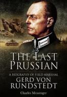 Last Prussian: A Biography of Field Mashal Gerd von Rundstedt di Charles Messenger edito da Pen & Sword Books Ltd