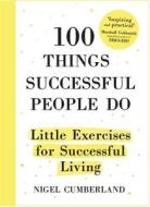 100 Things Successful People Do: Little Exercises for Successful Living di Nigel Cumberland edito da NICHOLAS BREALEY PUB