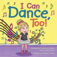 I Can Dance, Too! di Victoria C. Ames, Lynette Toma edito da Ferne Press