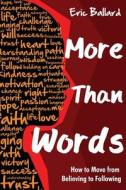 More Than Words: How to Move from Believing to Following di Eric Ballard edito da Crosslink Publishing