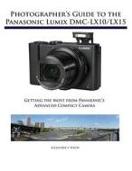 Photographer's Guide to the Panasonic Lumix DMC-Lx10/Lx15: Getting the Most from Panasonic's Advanced Compact Camera di Alexander S. White edito da WHITE KNIGHT PR