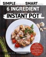 The 6 Ingredient Cookbook For Your Instant Pot: 105 Quick & Easy, Family Pleasing Pressure Cooker Recipes for the Busy Home Chef di Jackie Hickman edito da LIGHTNING SOURCE INC