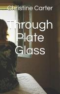 Through Plate Glass di Christine Carter edito da INDEPENDENTLY PUBLISHED
