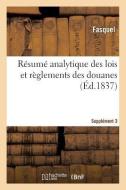R sum Analytique Des Lois Et R glements Des Douanes. Suppl ment 3 di Fasquel edito da Hachette Livre - BNF