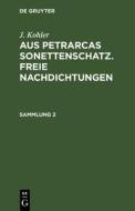 J. Kohler: Aus Petrarcas Sonettenschatz. Freie Nachdichtungen. Sammlung 2 di J. Kohler edito da De Gruyter