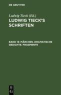 Ludwig Tieck's Schriften, Band 13, Märchen. Dramatische Gedichte. Fragmente di Ludwig Tieck edito da De Gruyter