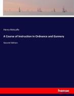 A Course of Instruction in Ordnance and Gunnery di Henry Metcalfe edito da hansebooks