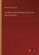 The Mate of the Good Ship York; Or, The Ship's Adventure di William Clark Russell edito da Outlook Verlag