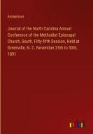 Journal of the North Carolina Annual Conference of the Methodist Episcopal Church, South. Fifty-fifth Session, Held at Greenville, N. C. November 25th di Anonymous edito da Outlook Verlag