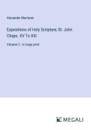 Expositions of Holy Scripture; St. John Chaps. XV To XXI di Alexander Maclaren edito da Megali Verlag