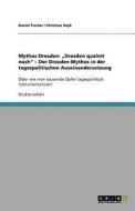 Mythos Dresden: "Dresden qualmt noch" - Der Dresden-Mythos in der tagespolitischen Auseinandersetzung di Daniel Fischer, Christian Soyk edito da GRIN Publishing