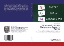 Tuberculosis Logistics Management System in Uganda di Isaac Atiku Opika edito da LAP Lambert Academic Publishing