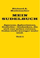 Mein Sudelbuch, Teil 1 di Richard A. Huthmacher edito da Books on Demand