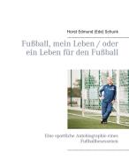 Fußball, mein Leben / oder ein Leben für den Fußball di Horst Edmund (Ede) Schunk edito da Books on Demand