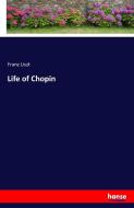 Life of Chopin di Franz Liszt edito da hansebooks