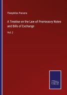 A Treatise on the Law of Promissory Notes and Bills of Exchange di Theophilus Parsons edito da Salzwasser-Verlag