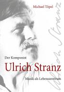 Der Komponist Ulrich Stranz di Michael Töpel edito da Books on Demand
