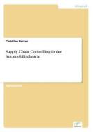 Supply Chain Controlling in Der Automobilindustrie di Christian Becker edito da Grin Verlag