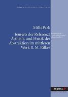 Jenseits der Referenz? Ästhetik und Poetik der Abstraktion im mittleren Werk R. M. Rilkes di MiRi Park edito da Lang, Peter GmbH