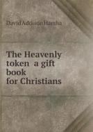 The Heavenly Token A Gift Book For Christians di David Addison Harsha edito da Book On Demand Ltd.