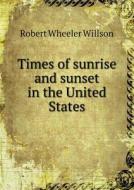 Times Of Sunrise And Sunset In The United States di Robert Wheeler Willson edito da Book On Demand Ltd.