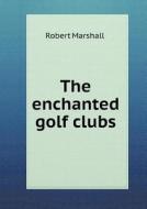 The Enchanted Golf Clubs di Robert Marshall edito da Book On Demand Ltd.