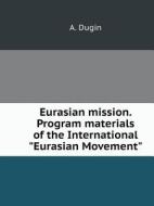 Eurasian Mission. Program Materials Of The International "eurasian Movement" di A Dugin edito da Book On Demand Ltd.