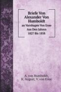 Briefe Von Alexander Von Humboldt di A. von Humboldt, K. August, V. von Ense edito da Book on Demand Ltd.