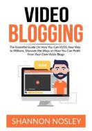 Video Blogging: The Essential Guide On How You Can VLOG Your Way to Millions, Discover the Ways on How You Can Profit From Your Own Vi di Shannon Nosley edito da INTERCONFESSIONAL BIBLE SOC OF