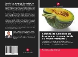 Farinha de Semente de Abóbora e os seus níveis de Micro-nutrientes di Twinamasiko Andrew edito da Edições Nosso Conhecimento