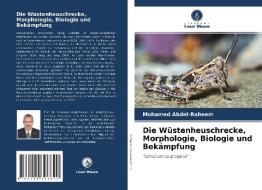 Die Wüstenheuschrecke, Morphologie, Biologie und Bekämpfung di Mohamed Abdel-Raheem edito da Verlag Unser Wissen