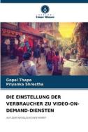 DIE EINSTELLUNG DER VERBRAUCHER ZU VIDEO-ON-DEMAND-DIENSTEN di Gopal Thapa, Priyanka Shrestha edito da Verlag Unser Wissen