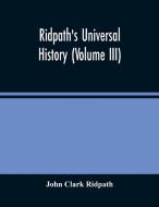 Ridpath'S Universal History di Clark Ridpath John Clark Ridpath edito da Alpha Editions