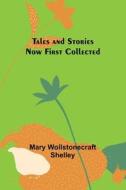 Tales and Stories Now First Collected di Mary Wollstonecraft Shelley edito da Alpha Editions