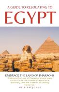 A Guide to Relocating to Egypt di William Jones edito da Mamba Press
