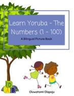 Learn Yoruba - The Numbers (1 -100) di Olapoju Oluwatomi Olapoju edito da Independently Published