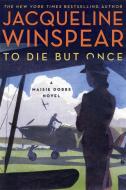 To Die But Once: A Maisie Dobbs Novel di Jacqueline Winspear edito da HARPERCOLLINS