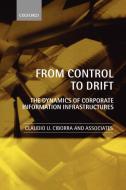 From Control to Drift the Dynamics of Corporate Information Infrastructures di Claudio U. Ciborra, Kristin Braa, Antonio Cordella edito da OUP Oxford