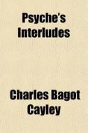 Psyche's Interludes di Charles Bagot Cayley edito da General Books Llc