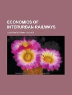 Economics Of Interurban Railways di Louis Engelmann Fischer edito da General Books Llc